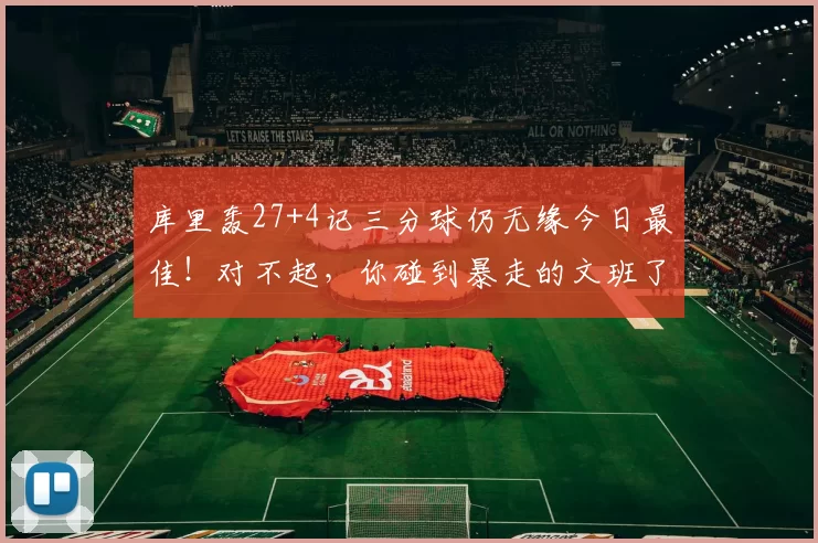 库里轰27+4记三分球仍无缘今日最佳!对不起,你碰到暴走的文班了