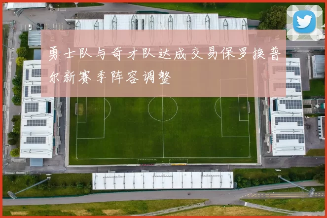 勇士队与奇才队达成交易保罗换普尔新赛季阵容调整