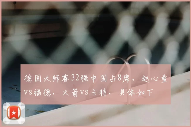 德国大师赛32强中国占8席，赵心童vs福德，火箭vs卡特，具体如下