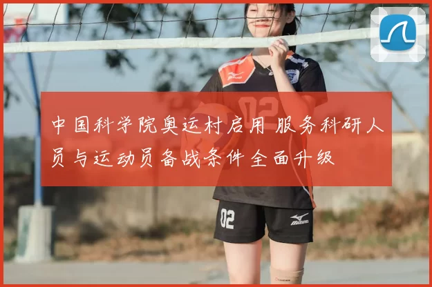 中国科学院奥运村启用 服务科研人员与运动员备战条件全面升级