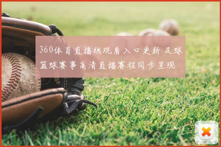360体育直播线观看入口更新 足球篮球赛事高清直播赛程同步呈现