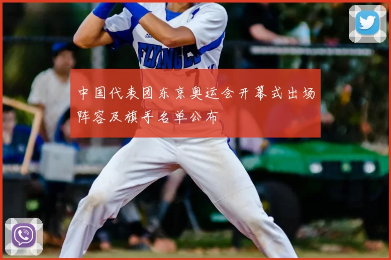 中国代表团东京奥运会开幕式出场阵容及旗手名单公布