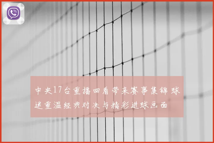 中央17台重播回看带来赛事集锦 球迷重温经典对决与精彩进球画面