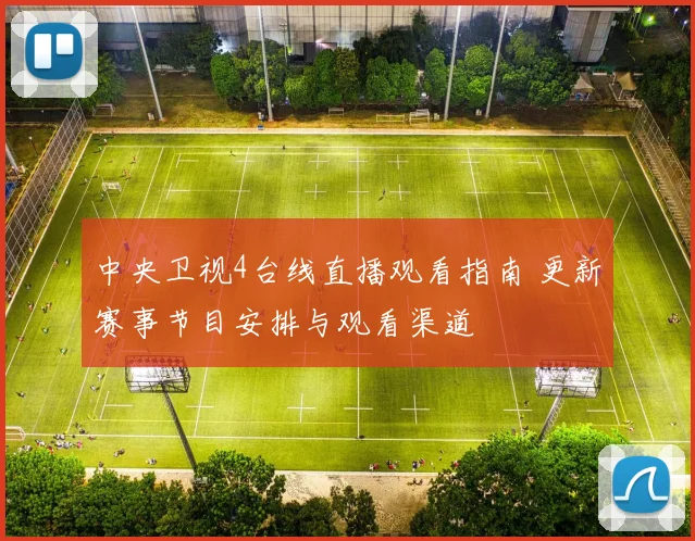 中央卫视4台线直播观看指南 更新赛事节目安排与观看渠道