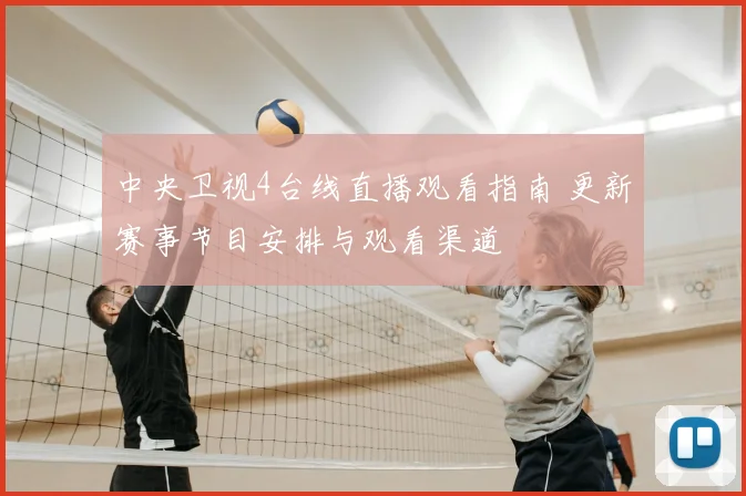 中央卫视4台线直播观看指南 更新赛事节目安排与观看渠道