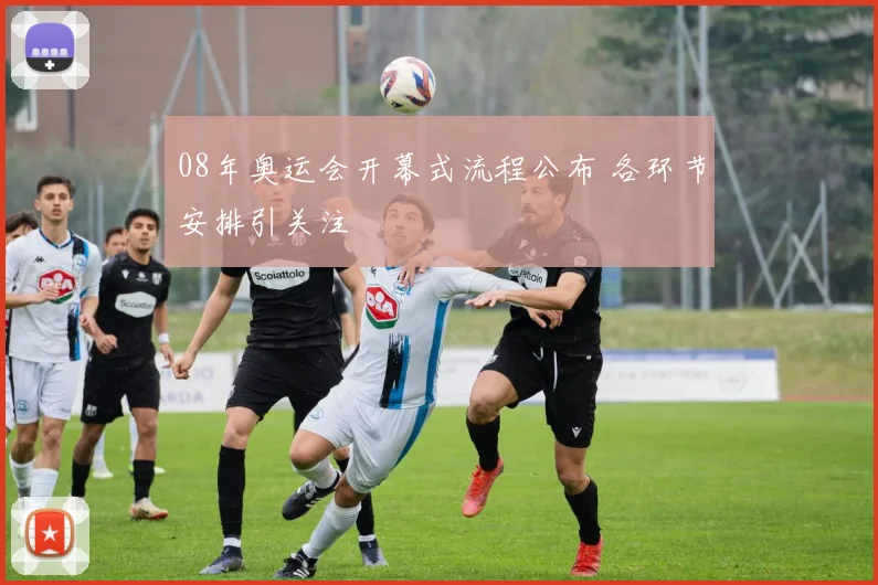 08年奥运会开幕式流程公布 各环节安排引关注